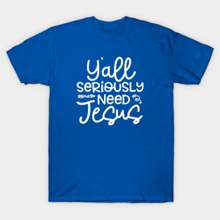 Y'all Seriously Need Jesus Funny Faith T-Shirt